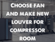 Choose fan and make new louver for compressor room