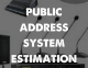 PUBLIC ADDRESS SYSTEM ESTIMATION